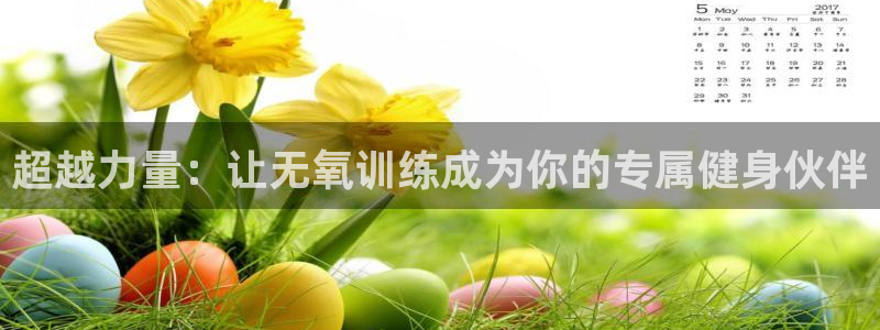 征途国际娱乐下载：超越力量：让无氧训练成为你的专属健身伙伴